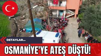 Osmaniye'ye Ateş Düştü!