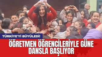 Türkiye'yi Büyüledi! Öğretmen öğrencileriyle güne dansla başlıyor