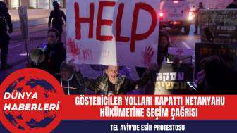 Tel Aviv'de Esir Protestosu: Göstericiler Yolları Kapattı Netanyahu Hükümetine Seçim Çağrısı