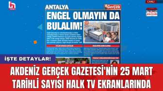 Akdeniz Gerçek Gazetesi'nin 25 Mart tarihli sayısı Halk TV ekranlarında