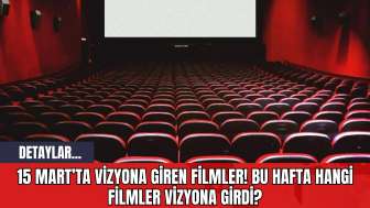 15 Mart'ta Vizyona Giren Filmler! Bu Hafta Hangi Filmler Vizyona Girdi?