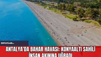 Antalya'da Bahar Havası: Konyaaltı Sahili İnsan Akınına Uğradı