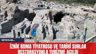 İznik Roma Tiyatrosu ve Tarihi Surlar Restorasyonla Turizme Açıldı