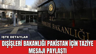 Dışişleri Bakanlığı Pakistan için taziye mesajı paylaştı