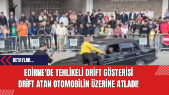 Edirne'de Tehlikeli Drift Gösterisi: Drift Atan Otomobilin Üzerine Atladı!