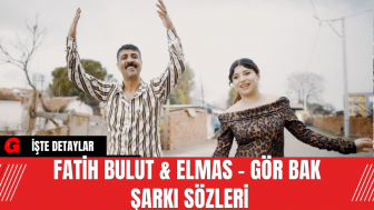 Fatih Bulut & Elmas - Gör Bak Şarkı Sözleri