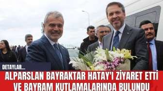 Alparslan Bayraktar Hatay'ı Ziyaret Etti ve Bayram Kutlamalarında Bulundu