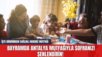 Bayramda Antalya Mutfağıyla Sofranızı Şenlendirin! İşte Birbirinden Sağlıklı Akdeniz Mutfağı