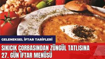 Sıkıcık çorbasından Züngül tatlısına 27. gün iftar menüsü! Geleneksel iftar tarifleri