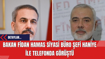 Bakan Fidan Hamas Siyasi Büro Şefi Haniye ile telefonda görüştü