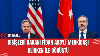 Dışişleri Bakanı Fidan ABD'li Mevkidaşı Blinken ile Görüştü