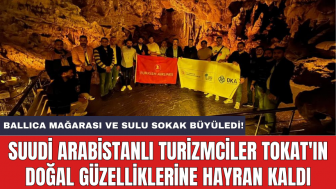 Suudi Arabistanlı turizmciler Tokat'ın doğal güzelliklerine hayran kaldı