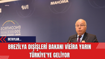 Brezilya Dışişleri Bakanı Vieira Yarın Türkiye'ye Geliyor