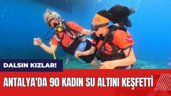 Dalsın Kızlar! Antalya'da 90 kadın su altını keşfetti