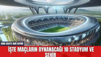 EURO 2024'e Geri Sayım! İşte Maçların Oynanacağı 10 Stadyum ve Şehir