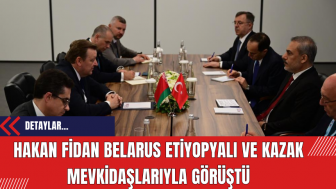 Hakan Fidan Belarus Etiyopyalı ve Kazak mevkidaşlarıyla görüştü