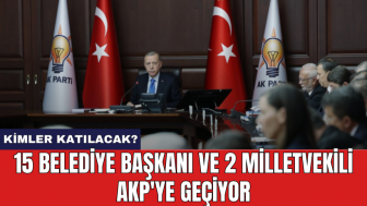 15 belediye başkanı ve 2 milletvekili AKP'ye geçiyor