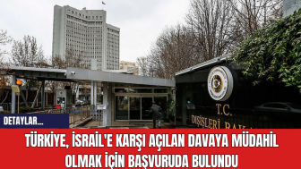 Türkiye İsrail'e Karşı Açılan Davaya Müdahil Olmak İçin Başvuruda Bulundu