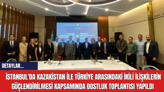 İstanbul'da Kazakistan ile Türkiye arasındaki ikili ilişkilerin güçlendirilmesi kapsamında dostluk toplantısı yapıldı