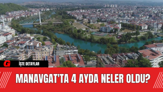 Manavgat'ta 4 Ayda Neler Oldu?