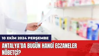 Antalya'da hangi eczaneler nöbetçi? 10 Ekim Perşembe nöbetçi eczaneler