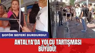 Antalya'da yolcu tartışması büyüdü: Şoför seferi durdurdu!