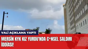 Mersin KYK Kız Yurdu'nda c*nsel saldırı iddiası! Vali açıklama yaptı