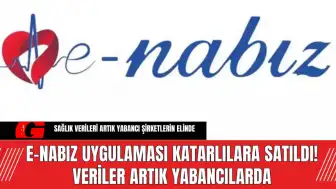 E-Nabız Uygulaması Katarlılara Satıldı! Veriler Artık Yabancılarda