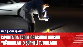 Isparta'da cadde ortasında kurşun yağdırdılar: 9 şüpheli tutuklandı