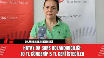 Hatay'da Burs Dolandırıcılığı: 10 TL Gönderip 5 TL Geri İstediler