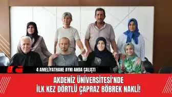 Akdeniz Üniversitesi'nde İlk Kez Dörtlü Çapraz Böbrek Nakli!