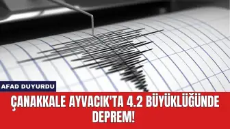 Çanakkale Ayvacık'ta 4.2 büyüklüğünde deprem! AFAD duyurdu