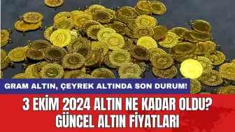 3 Ekim 2024 Altın Ne Kadar Oldu? Güncel Altın Fiyatları