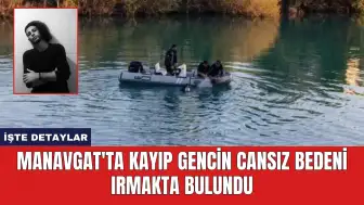 Manavgat'ta Kayıp Gencin Cansız Bedeni Irmakta Bulundu