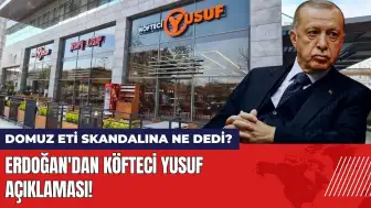 Erdoğan'dan Köfteci Yusuf açıklaması! Domuz eti skandalına ne dedi?