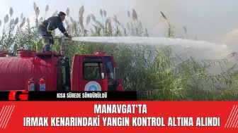 Manavgat'ta İrmak Kenarındaki Yangın Kontrol Altına Alındı