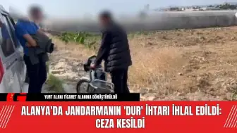 Alanya'da Jandarmanın 'Dur' İhtarı İhlal Edildi: Ceza Kesildi