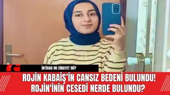 Rojin Kabaiş’in Cansız Bedeni Bulundu! Rojin'inin Cesedi Nerde Bulundu?