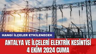 Antalya ve ilçeleri elektrik kesintisi 4 Ekim 2024 Cuma