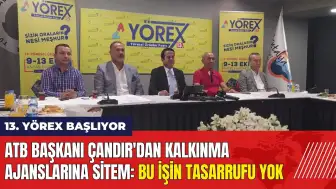 13. YÖREX Başlıyor! ATB Başkanı Çandır'dan kalkınma ajanslarına sitem