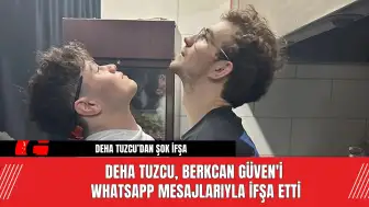 Deha Tuzcu, Berkcan Güven'i WhatsApp mesajlarıyla ifşa etti