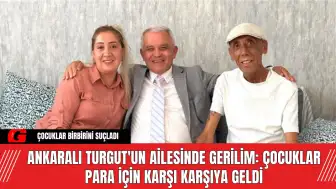 Ankaralı Turgut'un Ailesinde Gerilim: Çocuklar Para İçin Karşı Karşıya Geldi