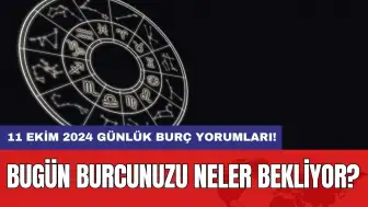 11 Ekim 2024 Günlük Burç Yorumları: Bugün burcunuzu neler bekliyor?