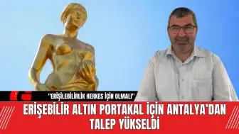 Erişebilir Altın Portakal için Antalya’dan talep yükseldi