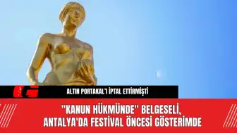 "Kanun Hükmünde" Belgeseli, Antalya'da Festival Öncesi Gösterimde