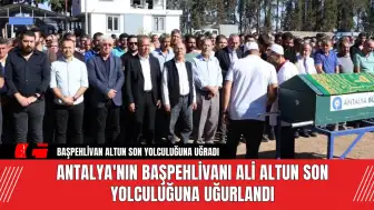 Antalya'nın Başpehlivanı Ali Altun Son Yolculuğuna Uğurlandı