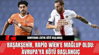 Başakşehir, Rapid Wien'e Mağlup Oldu: Avrupa'ya Kötü Başlangıç