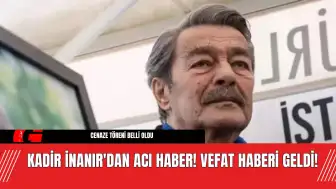 Kadir İnanır'dan Acı Haber! Vefat Haberi Geldi!