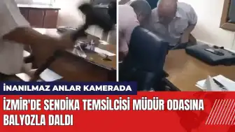 İzmir'de sendika temsilcisi müdür odasına balyozla daldı