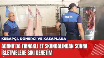 Adana'da tırnaklı et skandalından sonra işletmelere sıkı denetim